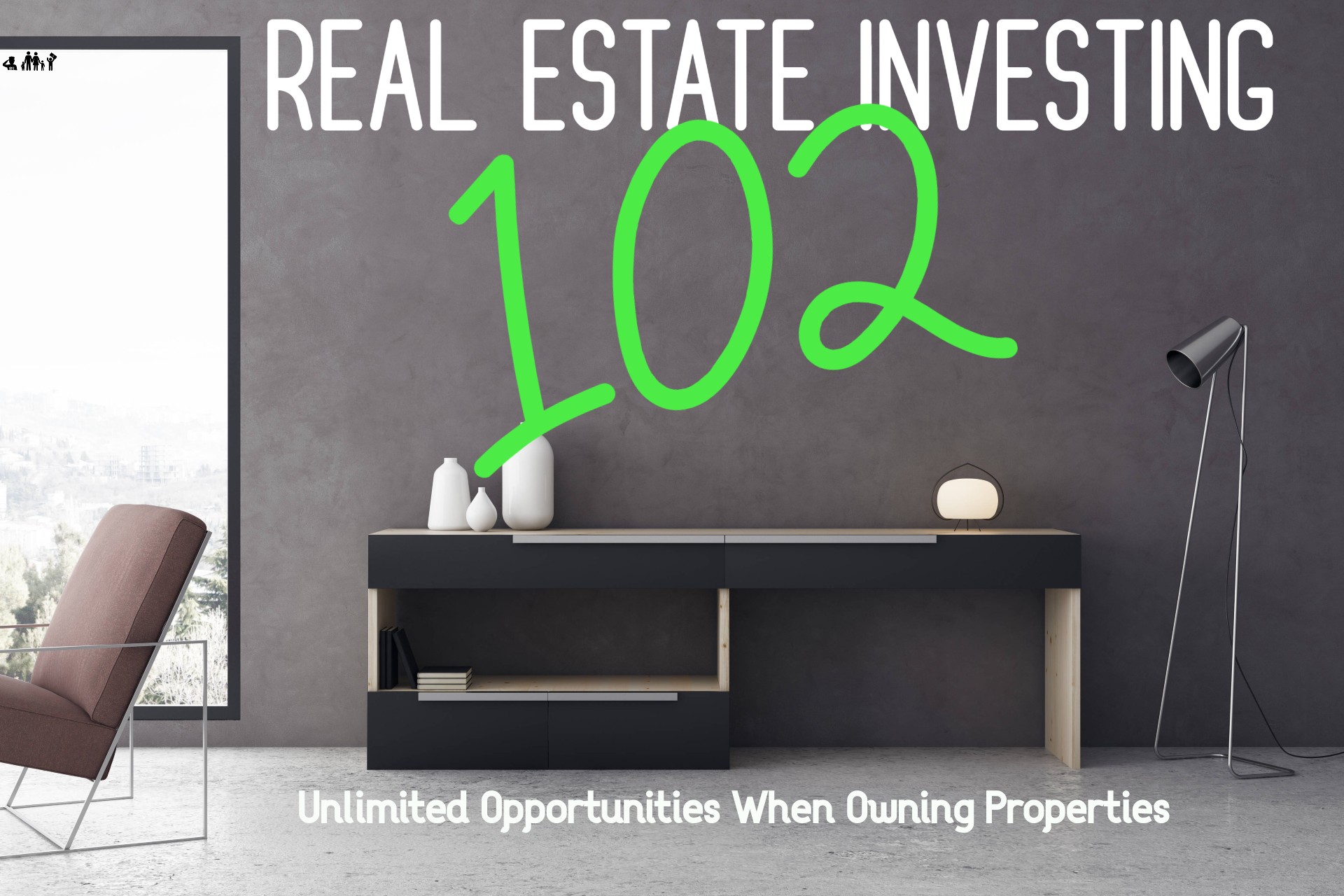 Real Estate Investing 102: Unlimited Opportunities when Owning Properties