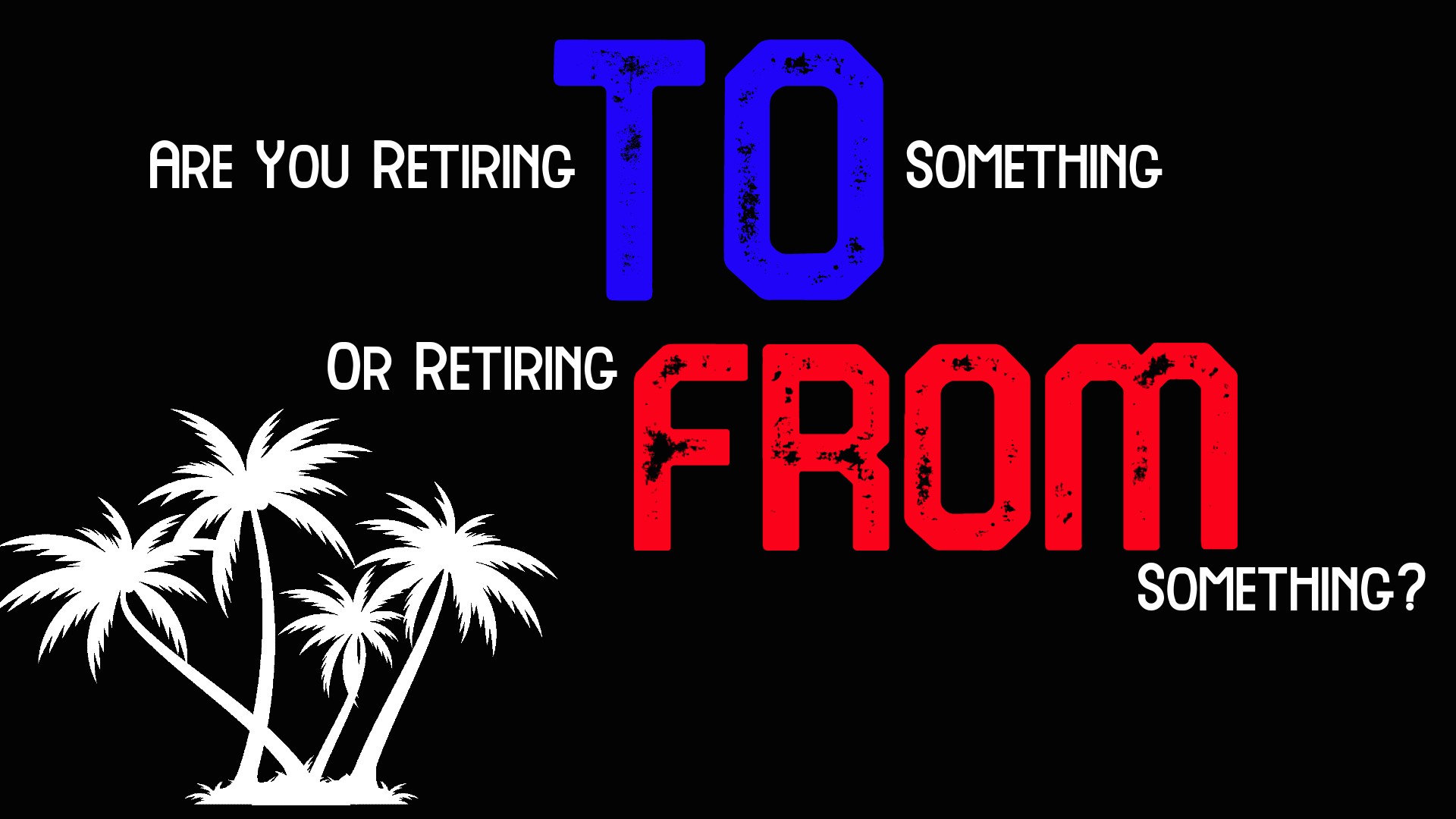 Are You Retiring To Something, or Retiring From Something?