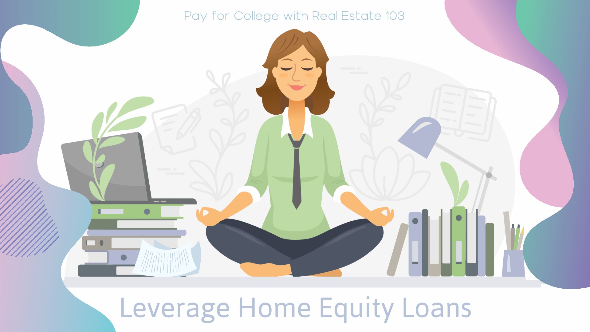 Pay for College with Real Estate 103: Leverage Home Equity Loans