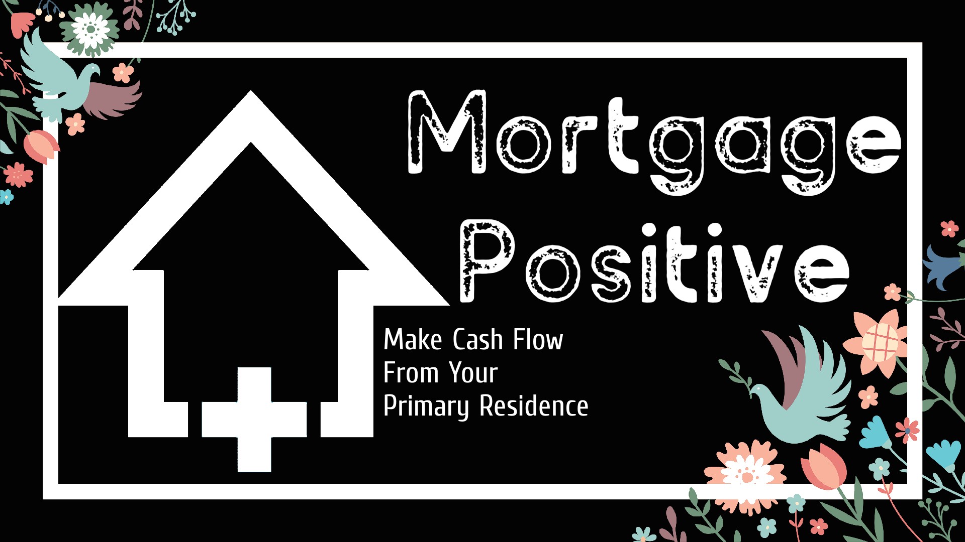 Mortgage Positive: Make Cash Flow from Your Primary Residence