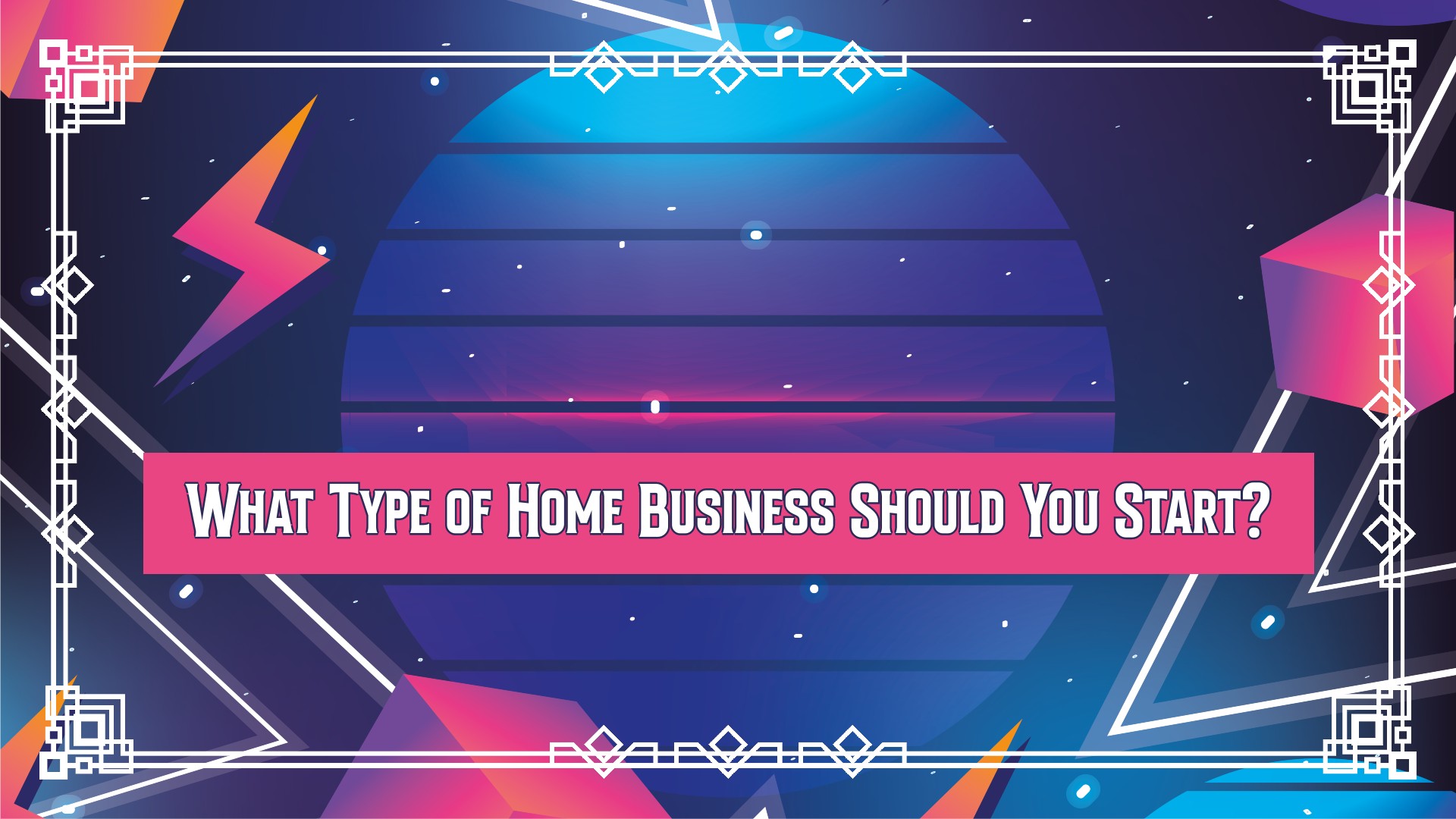 What Type of Home Business Should You Start?