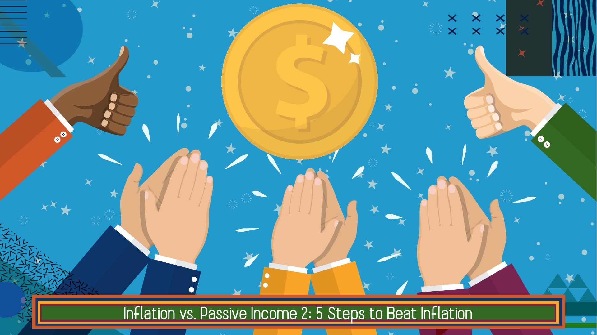 Inflation vs. Passive Income 2: 5 Steps to Beat Inflation