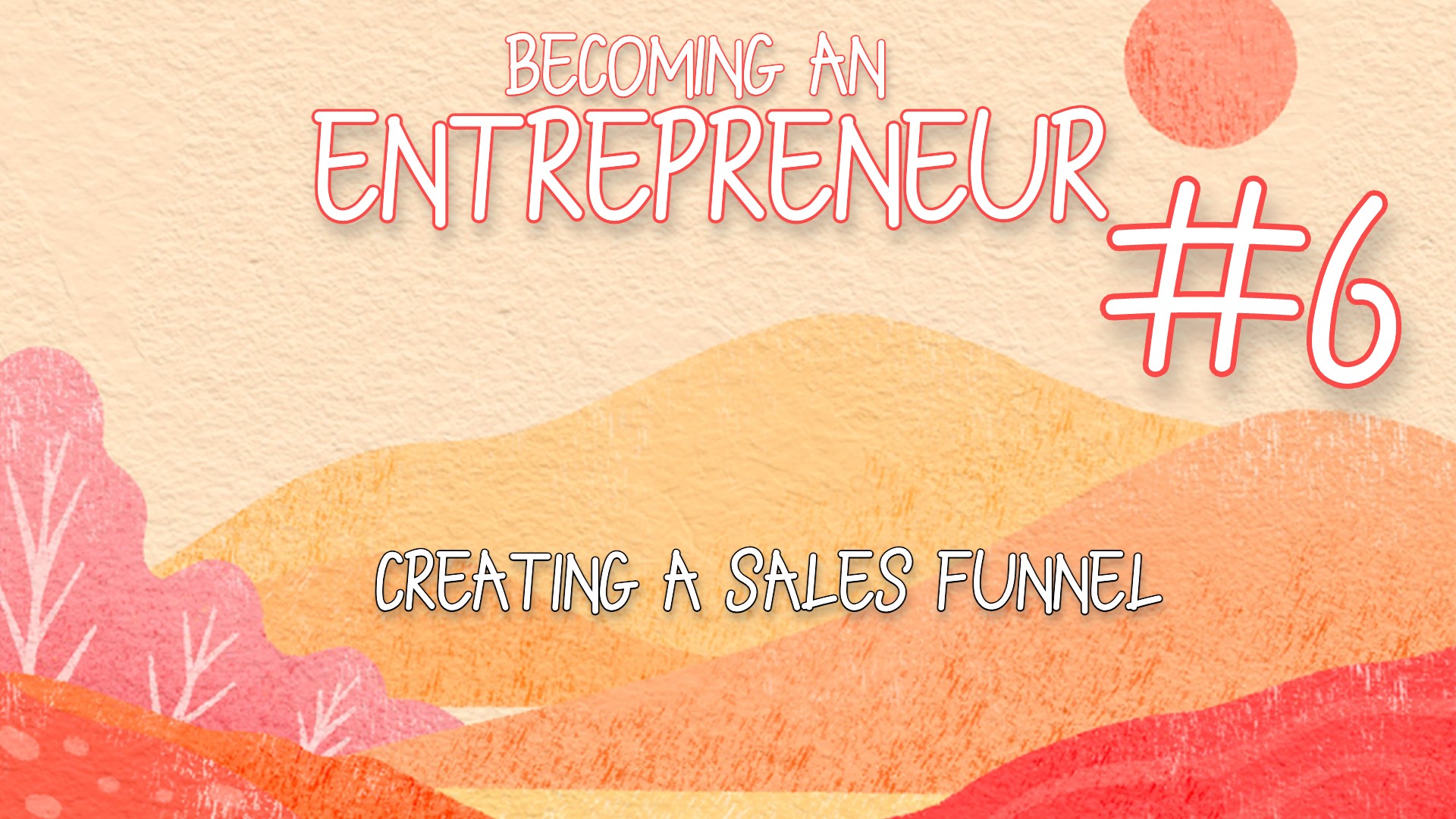 Becoming an Entrepreneur #6: Creating Your Sales Funnel