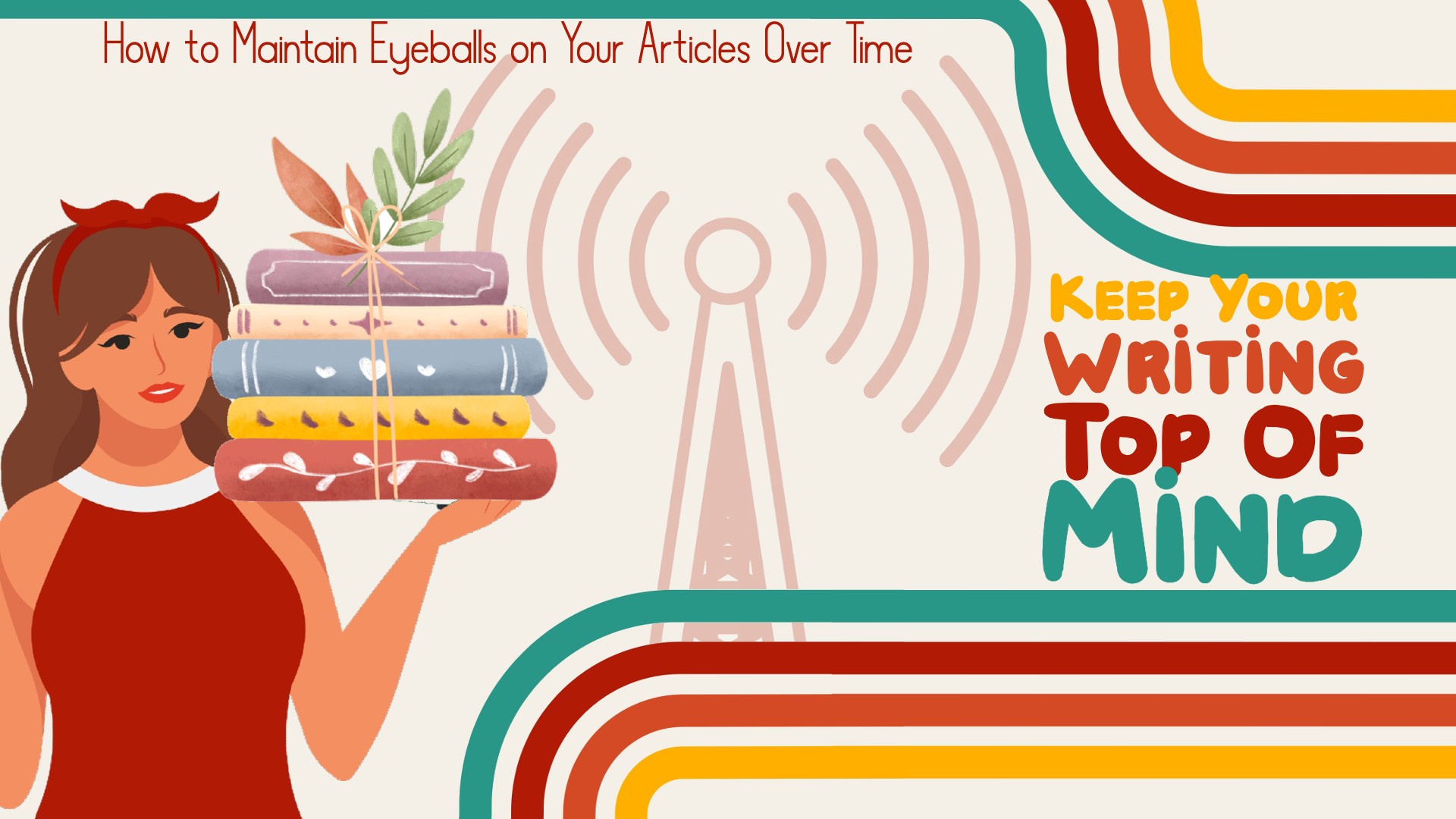 Keep Your Writing Top of Mind: How to Maintain Eyeballs on Your Articles Over Time