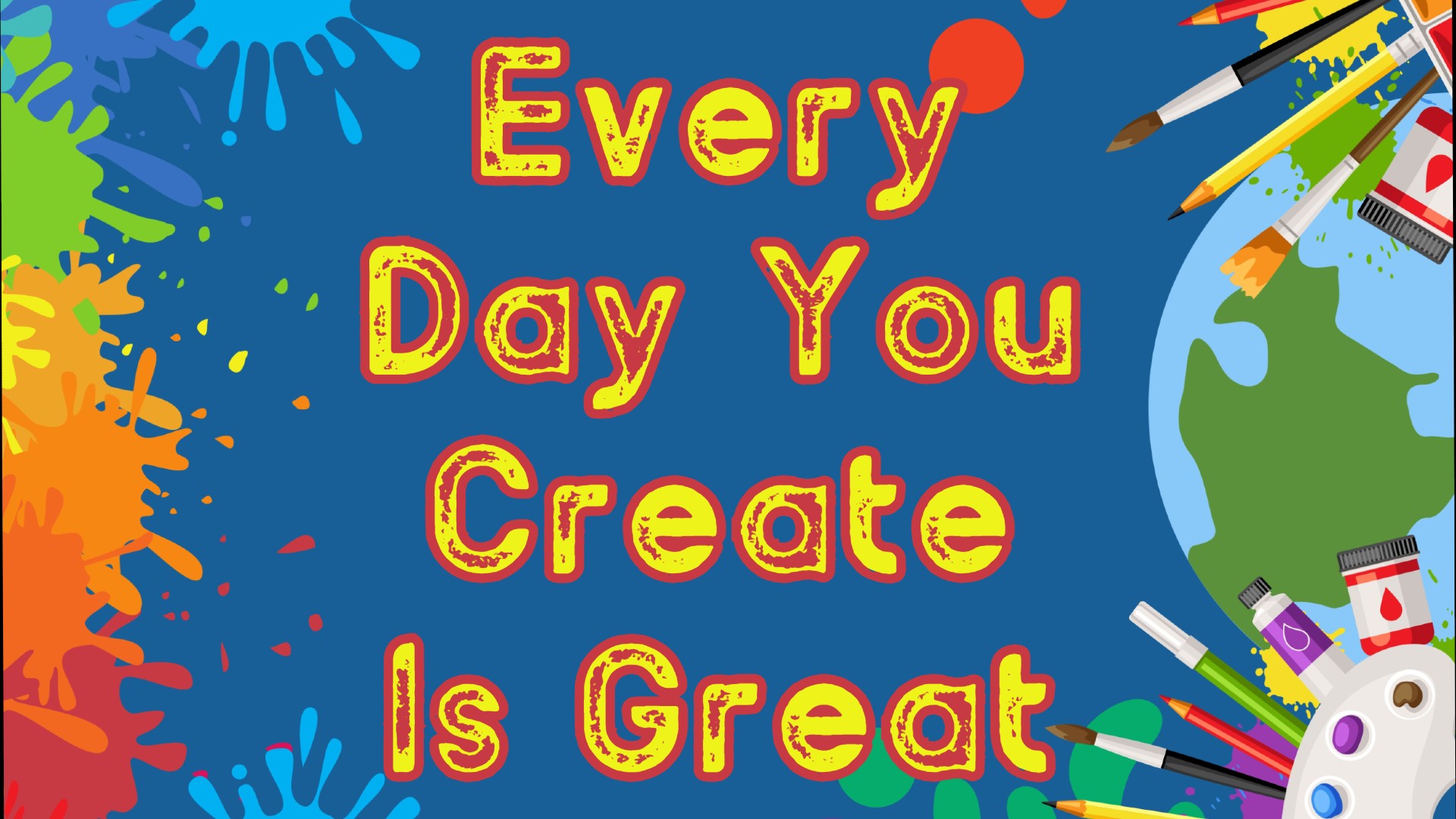 Every Day You Create is Great
