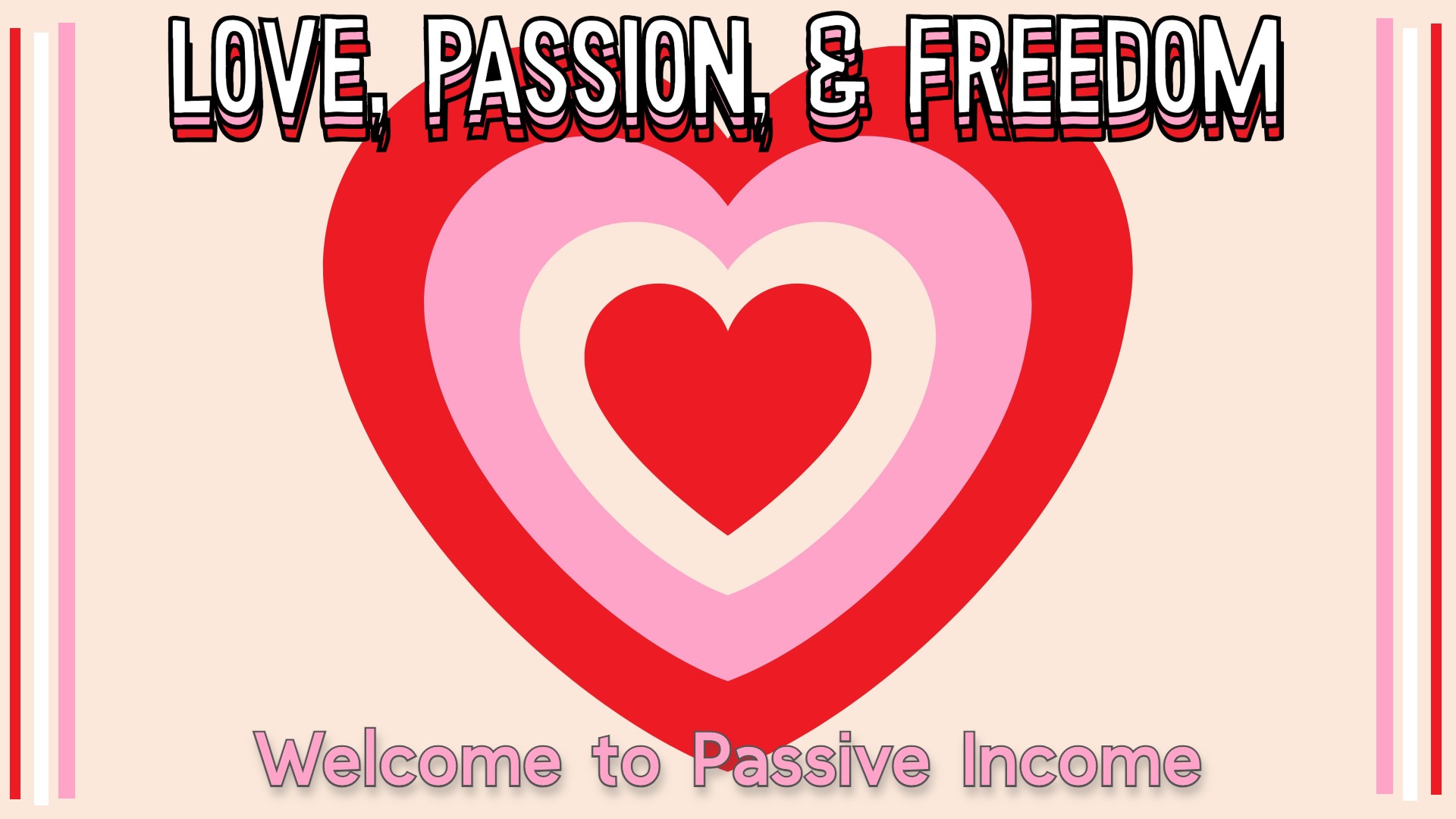 Love, Passion, & Freedom Welcome to Passive Income
