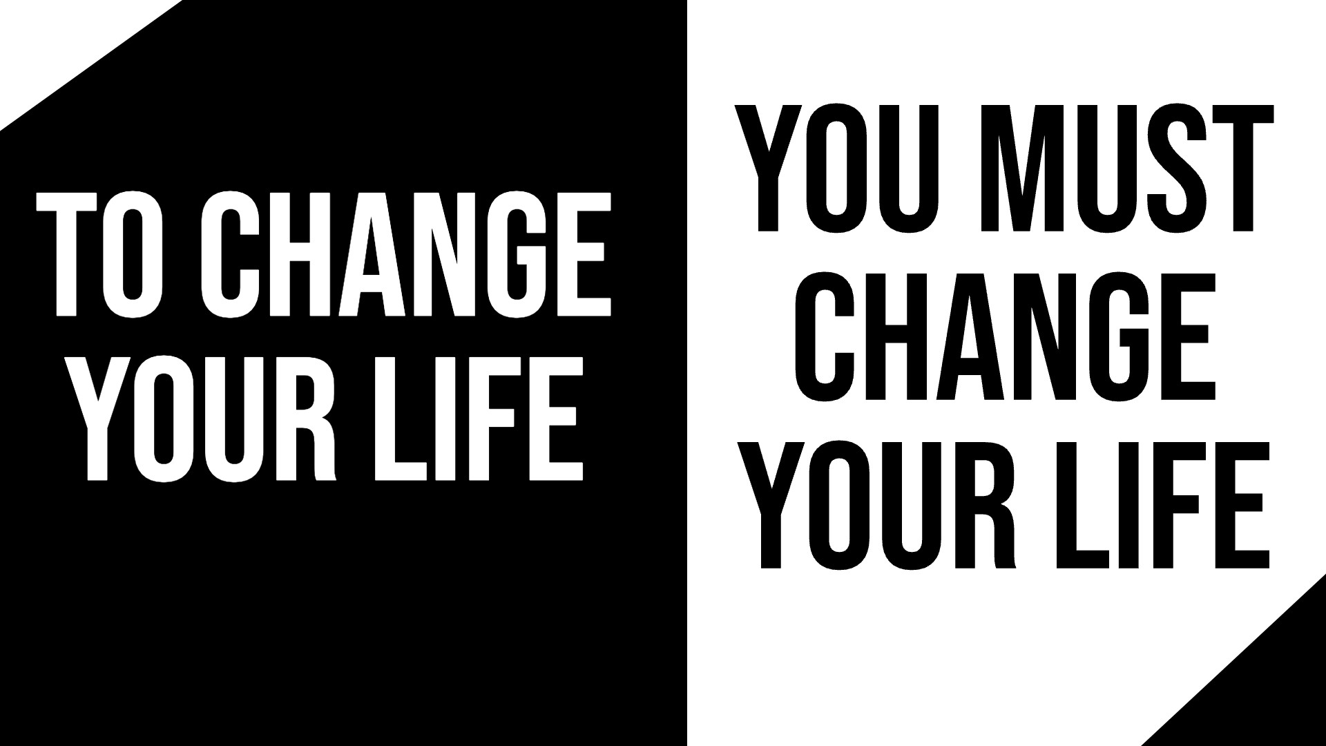To Change Your Life You Must Change Your Life