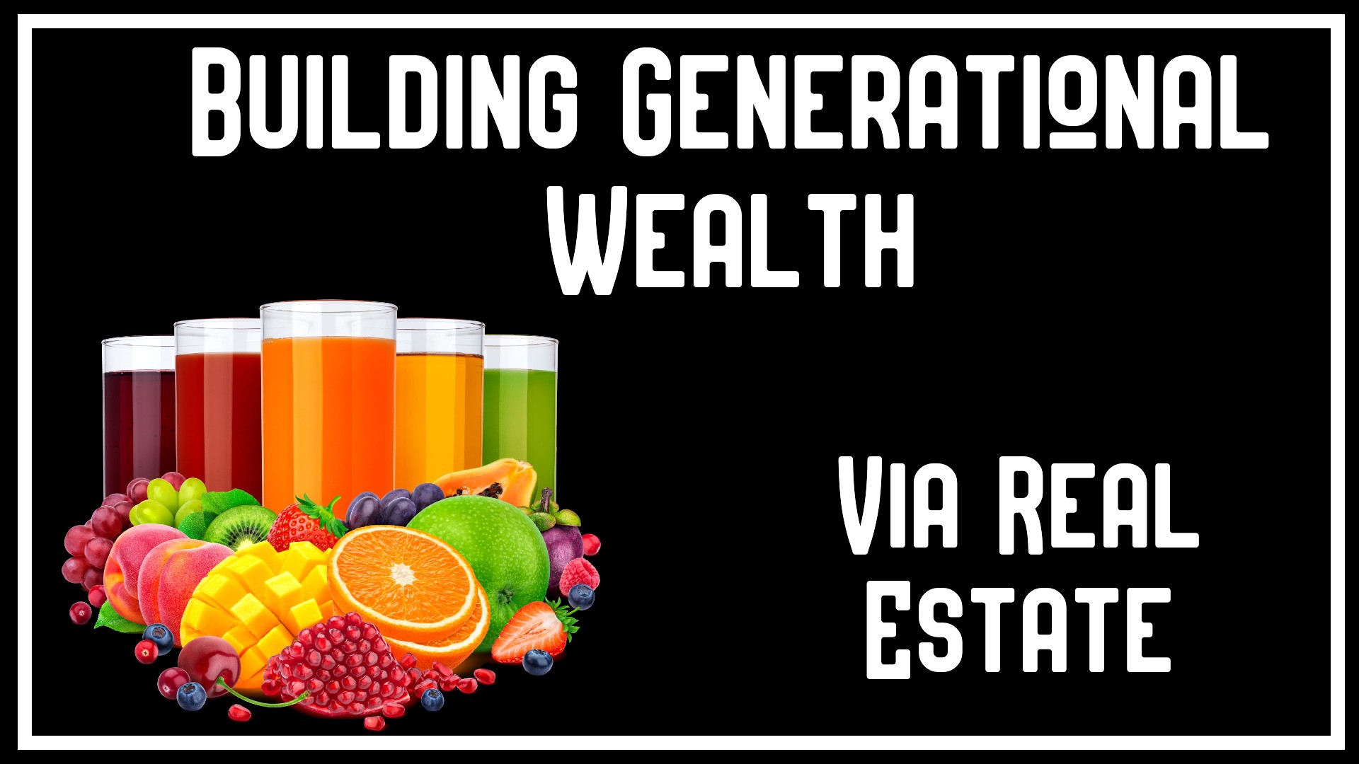 Building Generational Wealth: Via Real Estate