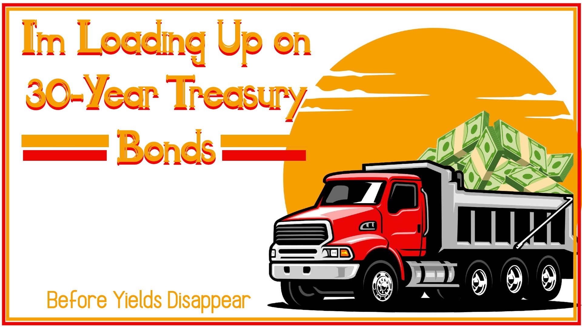 Im Loading Up on 30-Year Treasury Bonds: Before Yields Disappear