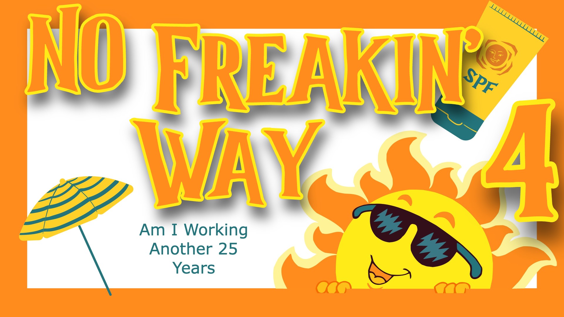 No Freakin’ Way Am I Working Another 25 Years part 4