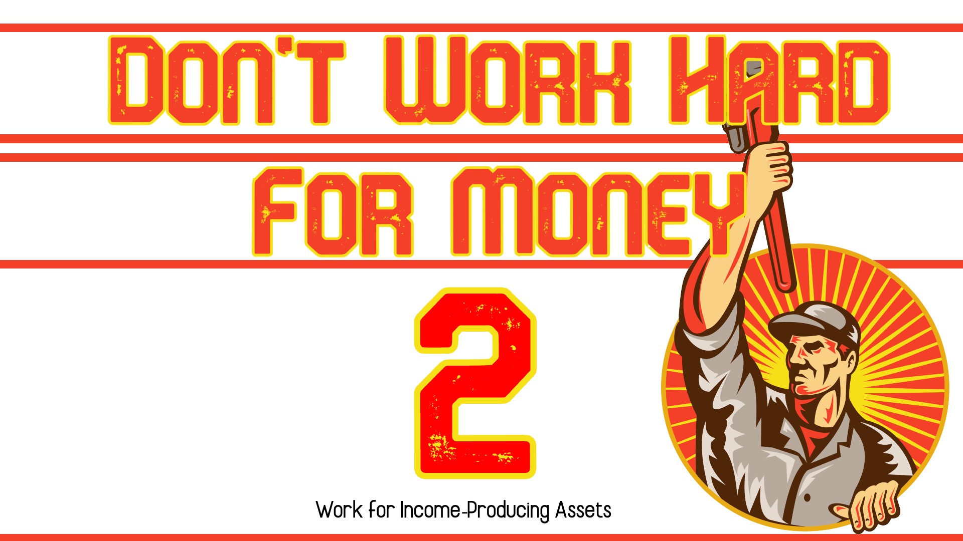 Don’t Work Hard for Money 2; Work for Income-Producing Assets