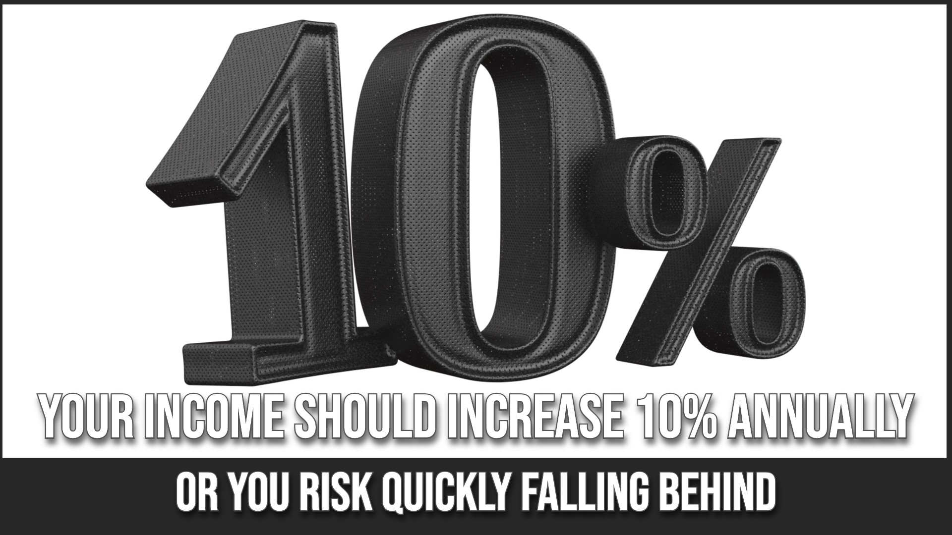 Your Income Should Increase 10% Annually: Or You Risk Quickly Falling Behind