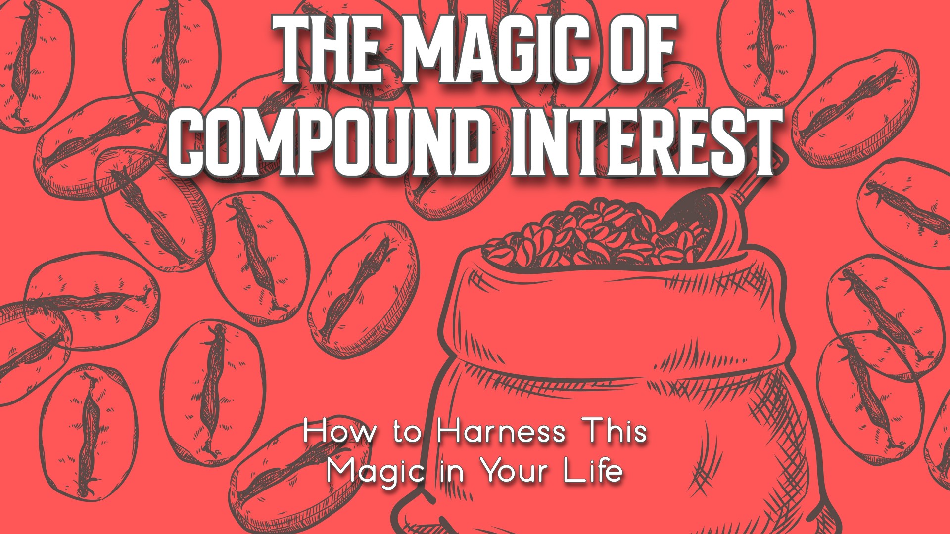 The Magic of Compound Interest: How to Harness the Magic in Your Life