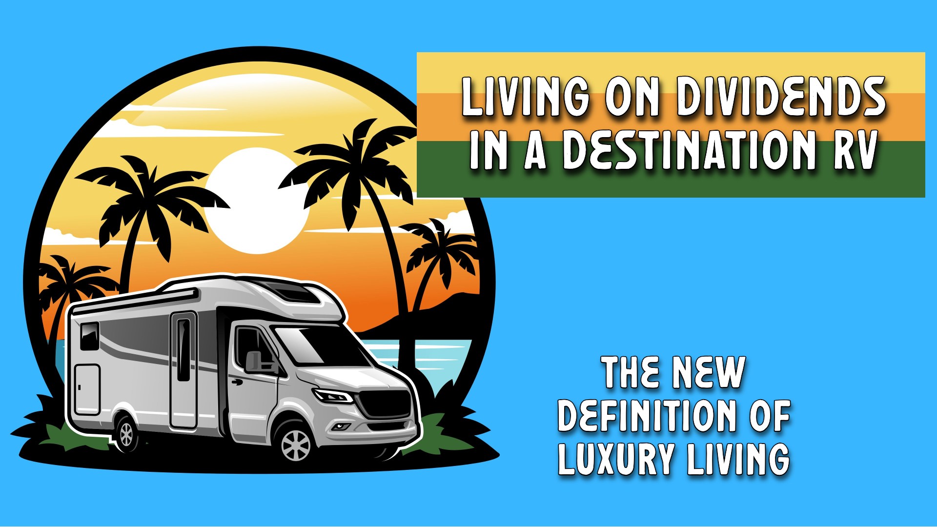 Living on Dividends in a Destination RV: The New Definition of Luxury Living